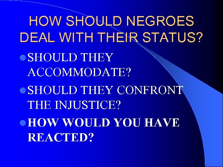 HOW SHOULD NEGROES DEAL WITH THEIR STATUS? l SHOULD THEY ACCOMMODATE? l SHOULD THEY