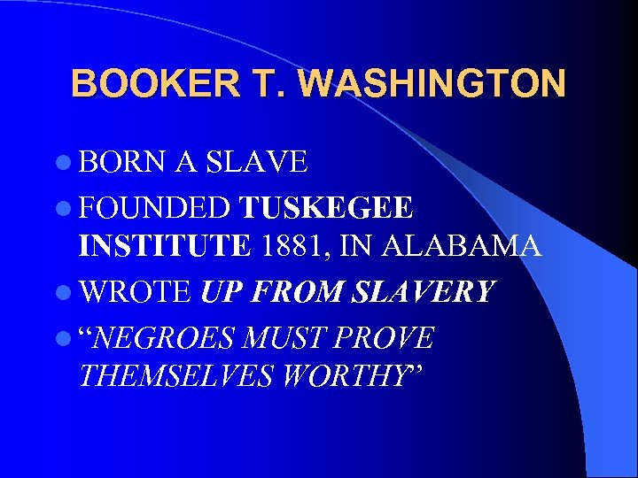 BOOKER T. WASHINGTON l BORN A SLAVE l FOUNDED TUSKEGEE INSTITUTE 1881, IN ALABAMA