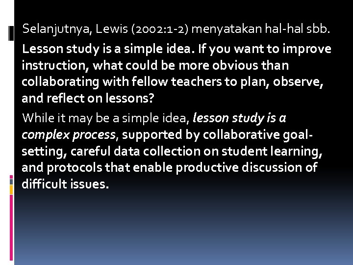 Selanjutnya, Lewis (2002: 1 -2) menyatakan hal-hal sbb. Lesson study is a simple idea.