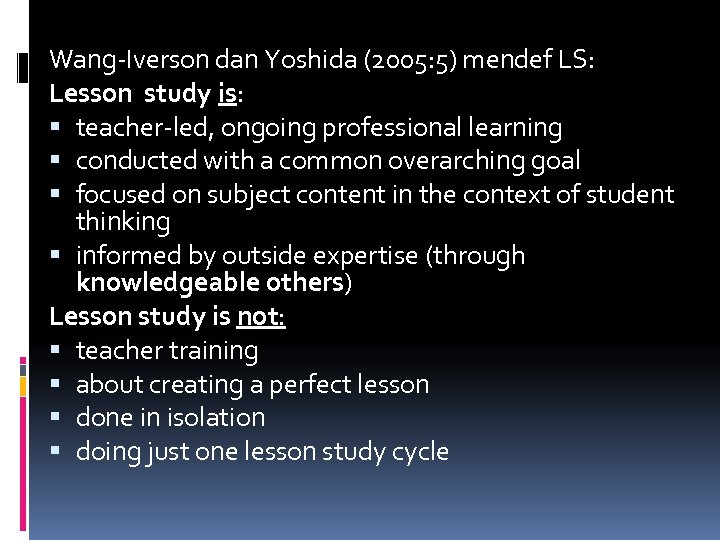 Wang-Iverson dan Yoshida (2005: 5) mendef LS: Lesson study is: teacher-led, ongoing professional learning