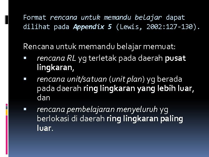Format rencana untuk memandu belajar dapat dilihat pada Appendix 5 (Lewis, 2002: 127 -130).