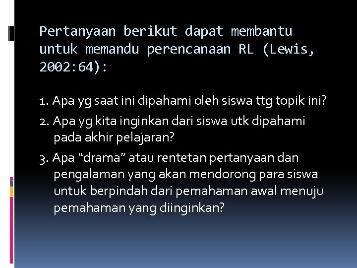Pertanyaan berikut dapat membantu untuk memandu perencanaan RL (Lewis, 2002: 64): 1. Apa yg