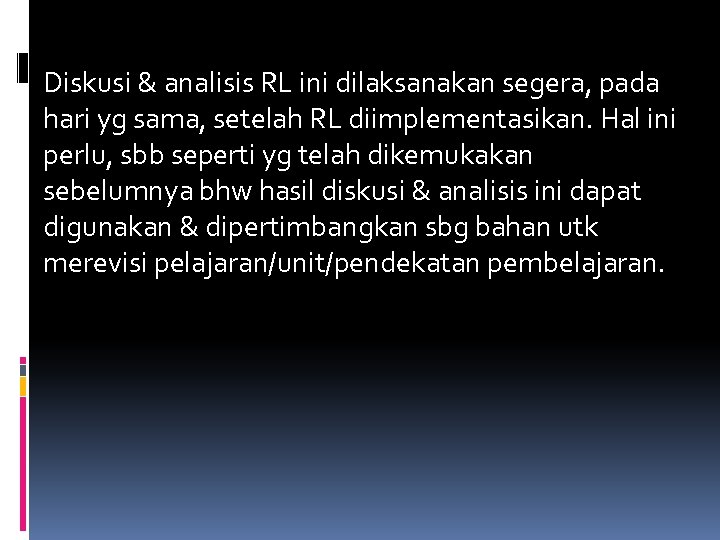 Diskusi & analisis RL ini dilaksanakan segera, pada hari yg sama, setelah RL diimplementasikan.