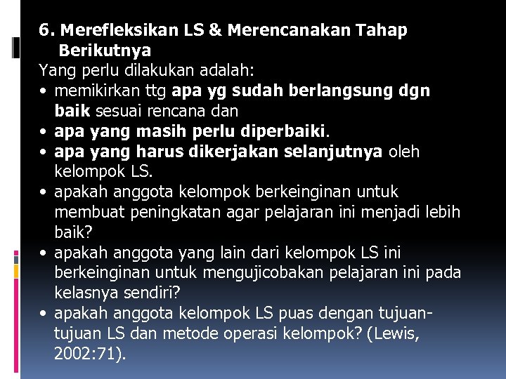 6. Merefleksikan LS & Merencanakan Tahap Berikutnya Yang perlu dilakukan adalah: • memikirkan ttg