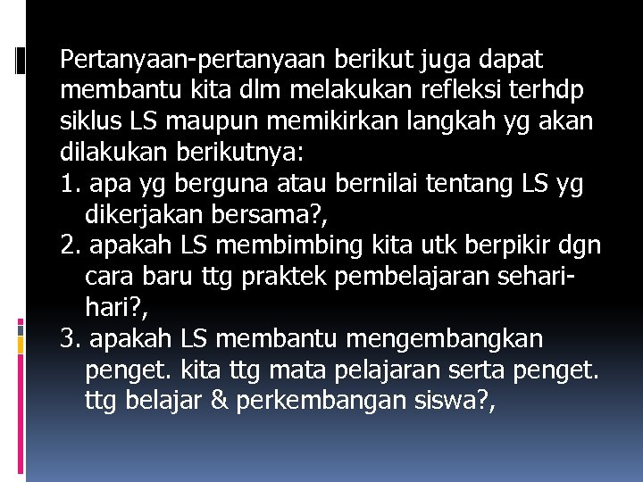 Pertanyaan-pertanyaan berikut juga dapat membantu kita dlm melakukan refleksi terhdp siklus LS maupun memikirkan