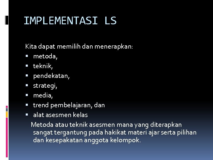 IMPLEMENTASI LS Kita dapat memilih dan menerapkan: metoda, teknik, pendekatan, strategi, media, trend pembelajaran,
