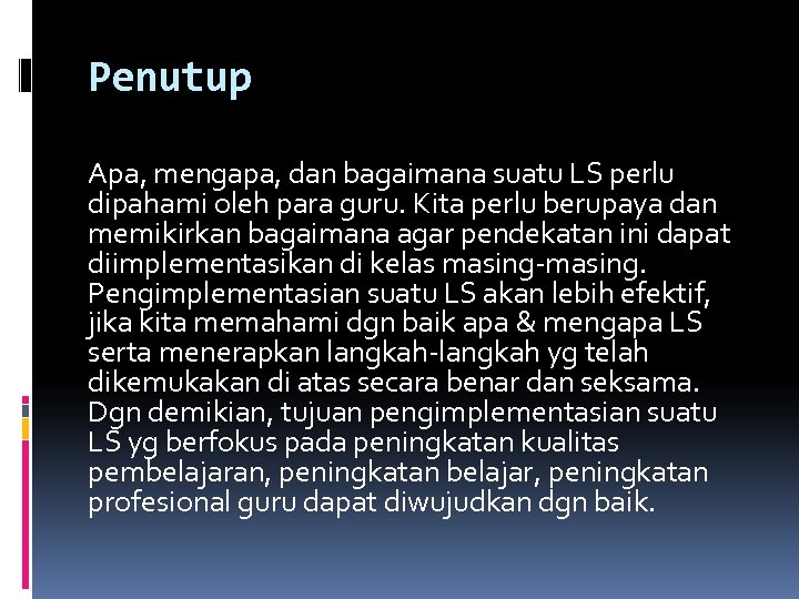 Penutup Apa, mengapa, dan bagaimana suatu LS perlu dipahami oleh para guru. Kita perlu