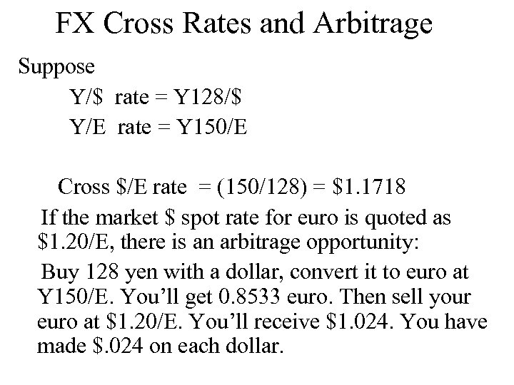 FX Cross Rates and Arbitrage Suppose Y/$ rate = Y 128/$ Y/E rate =