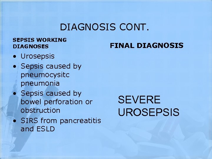 DIAGNOSIS CONT. SEPSIS WORKING DIAGNOSES • Urosepsis • Sepsis caused by pneumocysitc pneumonia •