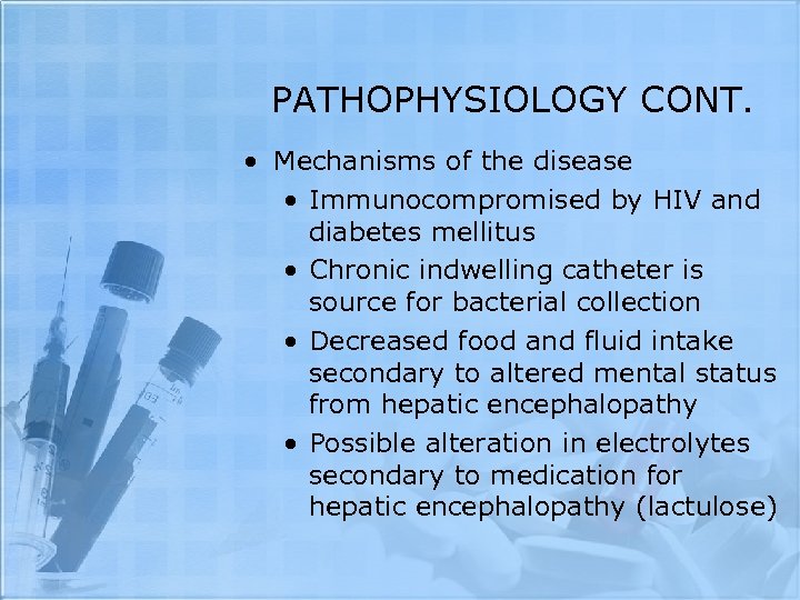 PATHOPHYSIOLOGY CONT. • Mechanisms of the disease • Immunocompromised by HIV and diabetes mellitus