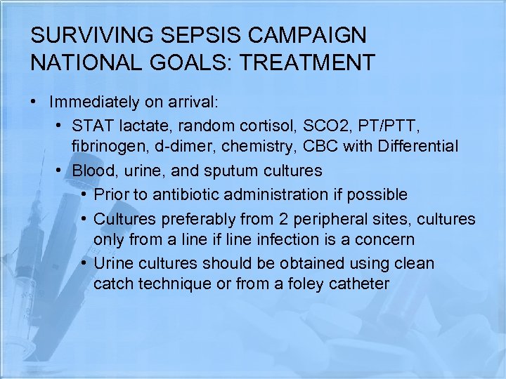 SURVIVING SEPSIS CAMPAIGN NATIONAL GOALS: TREATMENT • Immediately on arrival: • STAT lactate, random