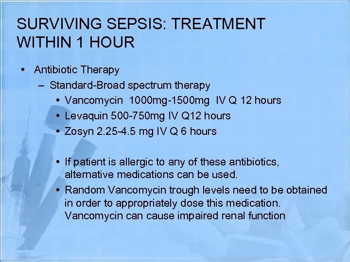 SURVIVING SEPSIS: TREATMENT WITHIN 1 HOUR • Antibiotic Therapy – Standard-Broad spectrum therapy •