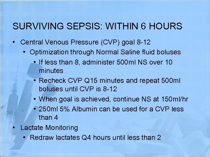 SURVIVING SEPSIS: WITHIN 6 HOURS • Central Venous Pressure (CVP) goal 8 -12 •