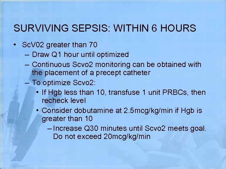 SURVIVING SEPSIS: WITHIN 6 HOURS • Sc. V 02 greater than 70 – Draw
