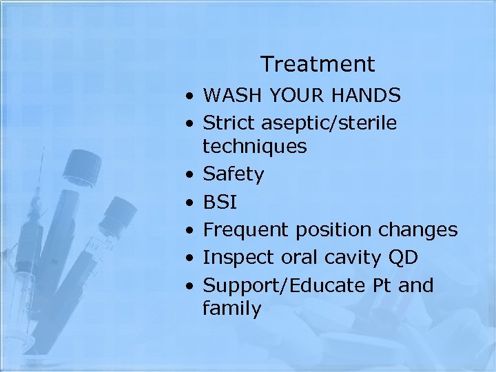 Treatment • WASH YOUR HANDS • Strict aseptic/sterile techniques • Safety • BSI •