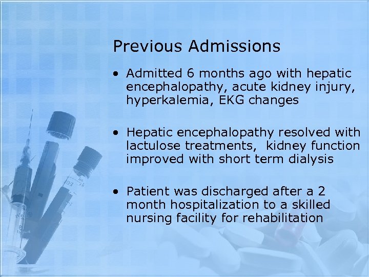 Previous Admissions • Admitted 6 months ago with hepatic encephalopathy, acute kidney injury, hyperkalemia,