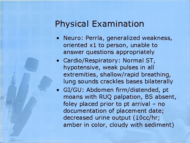 Physical Examination • Neuro: Perrla, generalized weakness, oriented x 1 to person, unable to