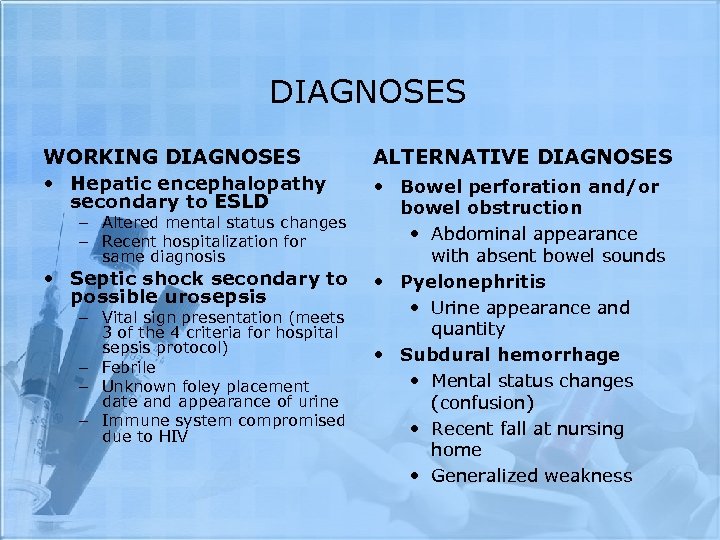 DIAGNOSES WORKING DIAGNOSES • Hepatic encephalopathy secondary to ESLD – Altered mental status changes