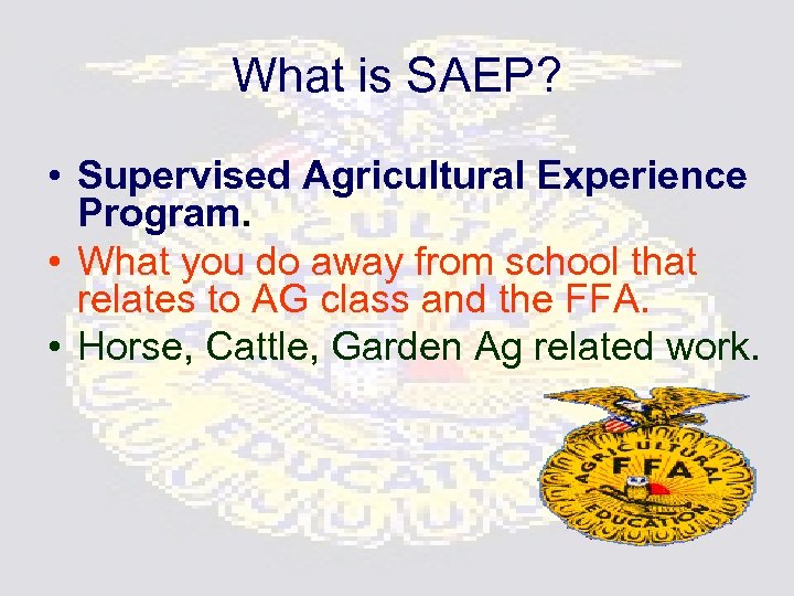 What is SAEP? • Supervised Agricultural Experience Program. • What you do away from