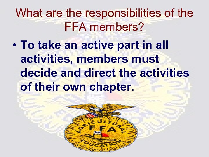 What are the responsibilities of the FFA members? • To take an active part