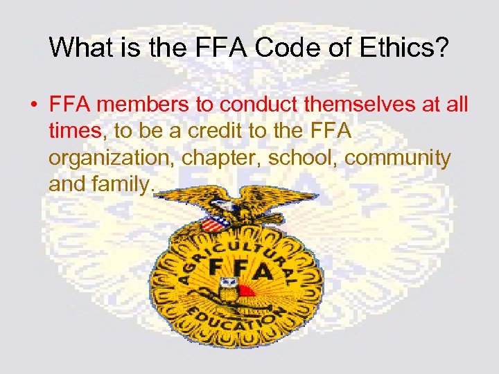 What is the FFA Code of Ethics? • FFA members to conduct themselves at