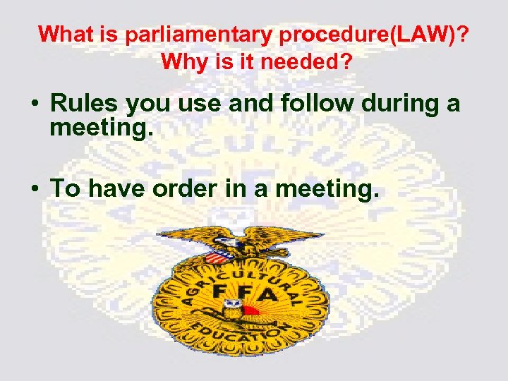 What is parliamentary procedure(LAW)? Why is it needed? • Rules you use and follow