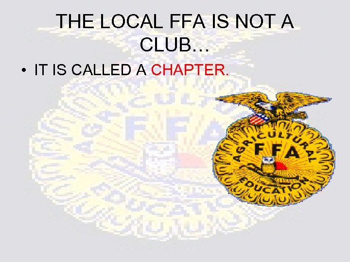 THE LOCAL FFA IS NOT A CLUB… • IT IS CALLED A CHAPTER. 
