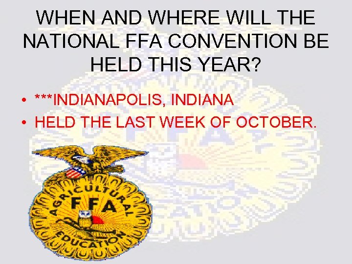 WHEN AND WHERE WILL THE NATIONAL FFA CONVENTION BE HELD THIS YEAR? • ***INDIANAPOLIS,