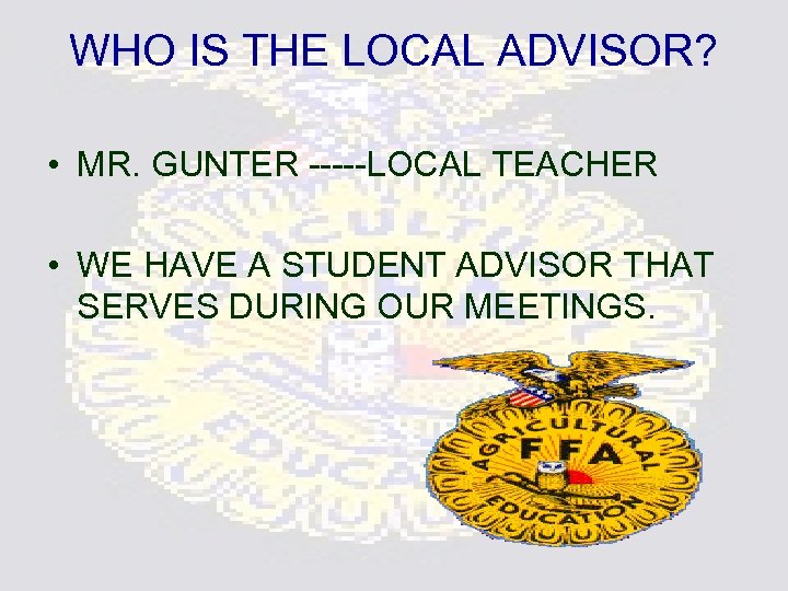 WHO IS THE LOCAL ADVISOR? • MR. GUNTER -----LOCAL TEACHER • WE HAVE A