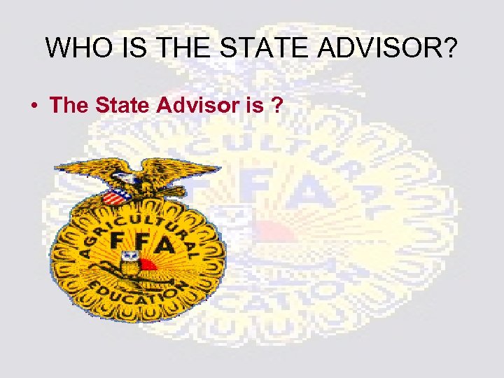 WHO IS THE STATE ADVISOR? • The State Advisor is ? 