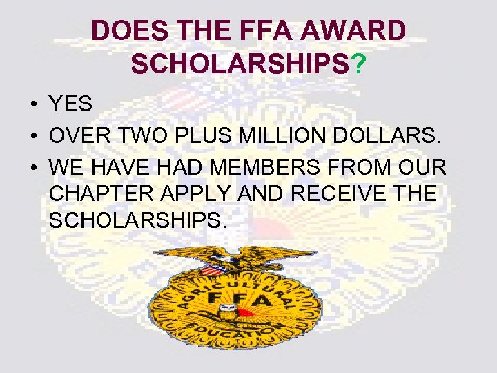 DOES THE FFA AWARD SCHOLARSHIPS? • YES • OVER TWO PLUS MILLION DOLLARS. •