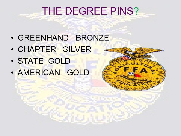 THE DEGREE PINS? • • GREENHAND BRONZE CHAPTER SILVER STATE GOLD AMERICAN GOLD 