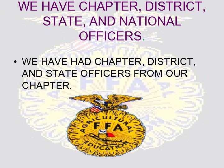 WE HAVE CHAPTER, DISTRICT, STATE, AND NATIONAL OFFICERS. • WE HAVE HAD CHAPTER, DISTRICT,