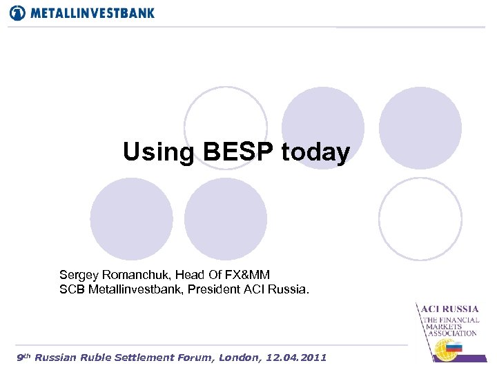 Using BESP today Sergey Romanchuk, Head Of FX&MM SCB Metallinvestbank, President ACI Russia. 9