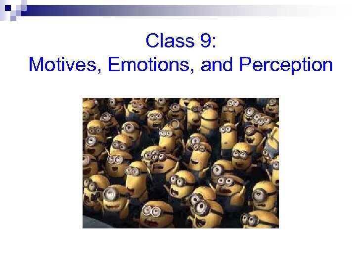 Class 9: Motives, Emotions, and Perception 