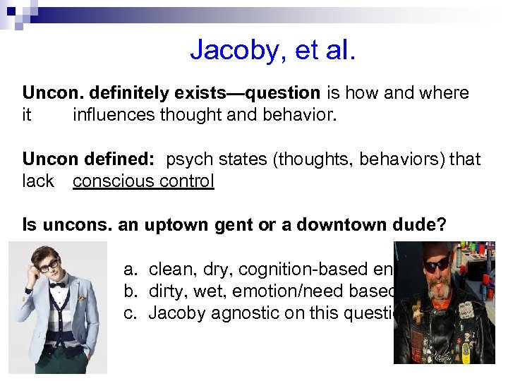 Jacoby, et al. Uncon. definitely exists—question is how and where it influences thought and