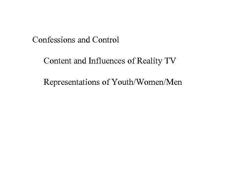 Confessions and Control Content and Influences of Reality TV Representations of Youth/Women/Men 