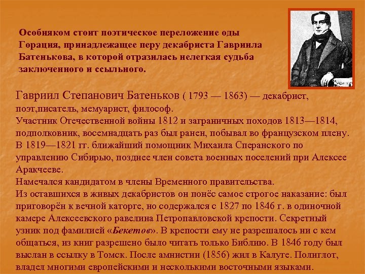 Особняком стоит поэтическое переложение оды Горация, принадлежащее перу декабриста Гавриила Батенькова, в которой отразилась