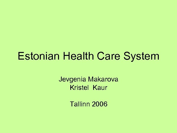 Estonian Health Care System Jevgenia Makarova Kristel Kaur Tallinn 2006 