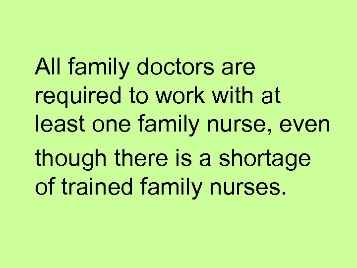 All family doctors are required to work with at least one family nurse, even