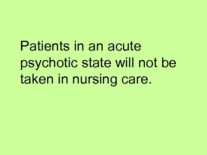 Patients in an acute psychotic state will not be taken in nursing care. 