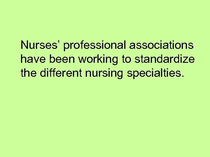 Nurses’ professional associations have been working to standardize the different nursing specialties. 