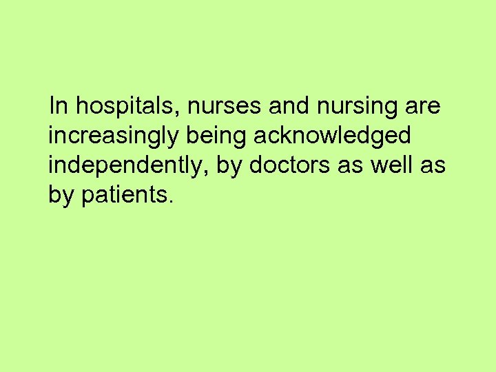 In hospitals, nurses and nursing are increasingly being acknowledged independently, by doctors as well