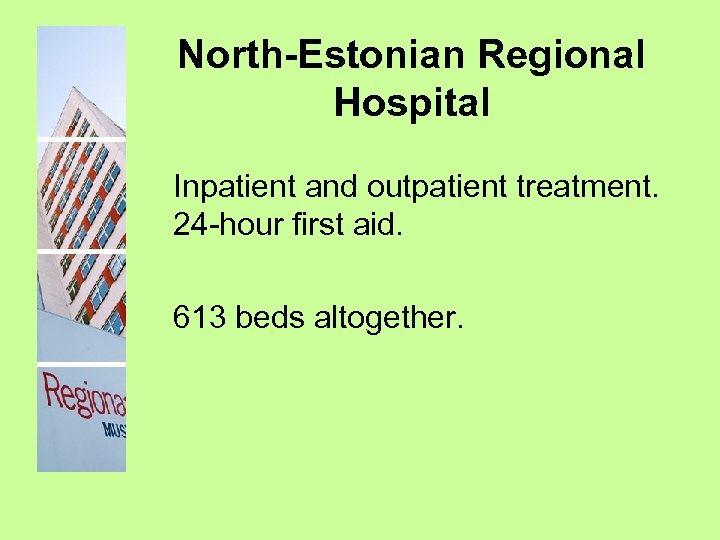 North-Estonian Regional Hospital Inpatient and outpatient treatment. 24 -hour first aid. 613 beds altogether.