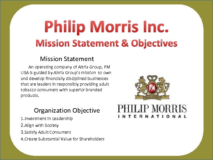 Philip Morris Inc. Mission Statement & Objectives Mission Statement An operating company of Altria
