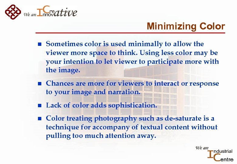 Minimizing Color n Sometimes color is used minimally to allow the viewer more space