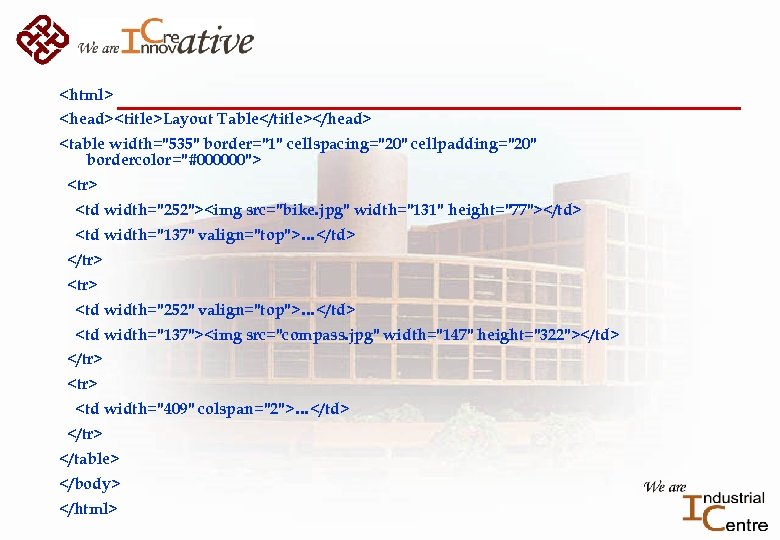 <html> <head><title>Layout Table</title></head> <table width="535" border="1" cellspacing="20" cellpadding="20" bordercolor="#000000"> <tr> <td width="252"><img src="bike. jpg"