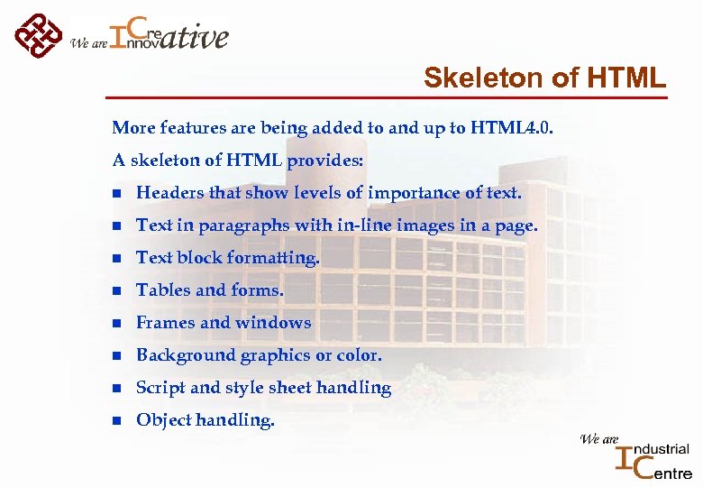 Skeleton of HTML More features are being added to and up to HTML 4.