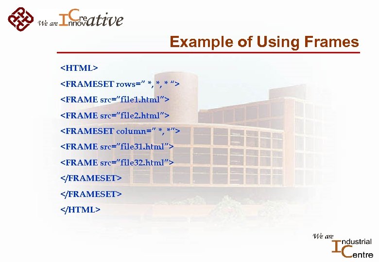 Example of Using Frames <HTML> <FRAMESET rows=” *, *, * “> <FRAME src=”file 1.