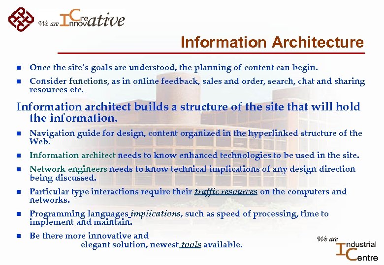Information Architecture n Once the site’s goals are understood, the planning of content can